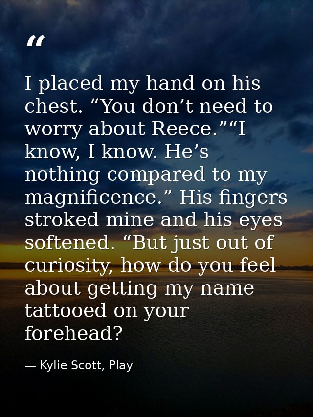I placed my hand on his chest. “You don’t need to worry about Reece.”“I know, I know. He’s nothing compared to my magnif — Kylie Scott, Play