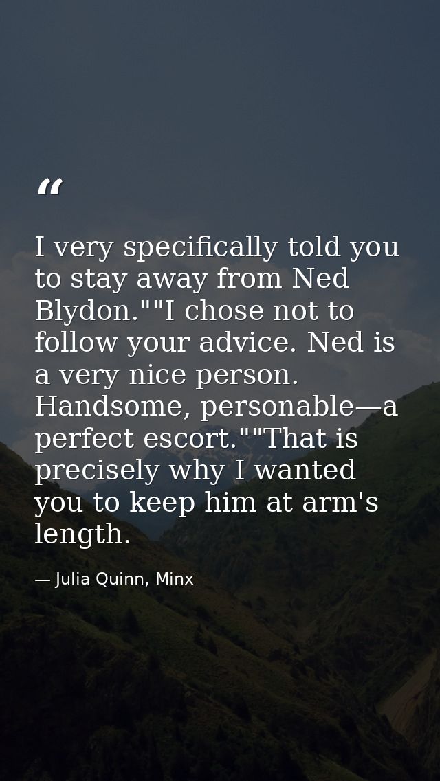I very specifically told you to stay away from Ned Blydon.""I chose not to follow your advice. Ned is a very nice person — Julia Quinn, Minx