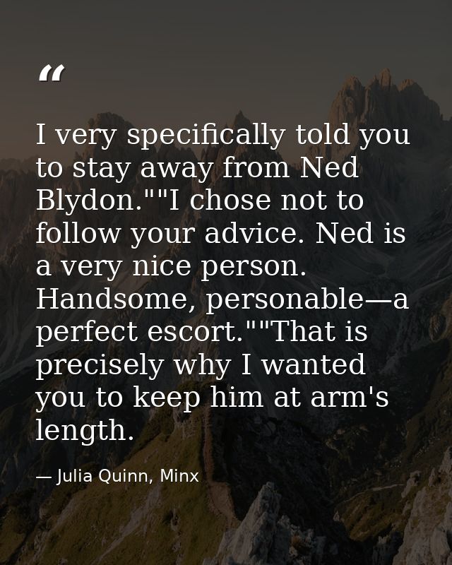 I very specifically told you to stay away from Ned Blydon.""I chose not to follow your advice. Ned is a very nice person — Julia Quinn, Minx