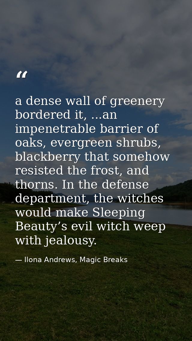 a dense wall of greenery bordered it, ...an impenetrable barrier of oaks, evergreen shrubs, blackberry that somehow resi — Ilona Andrews, Magic Breaks