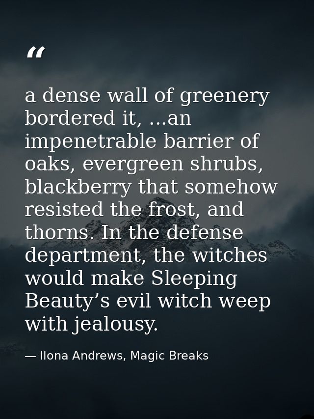 a dense wall of greenery bordered it, ...an impenetrable barrier of oaks, evergreen shrubs, blackberry that somehow resi — Ilona Andrews, Magic Breaks