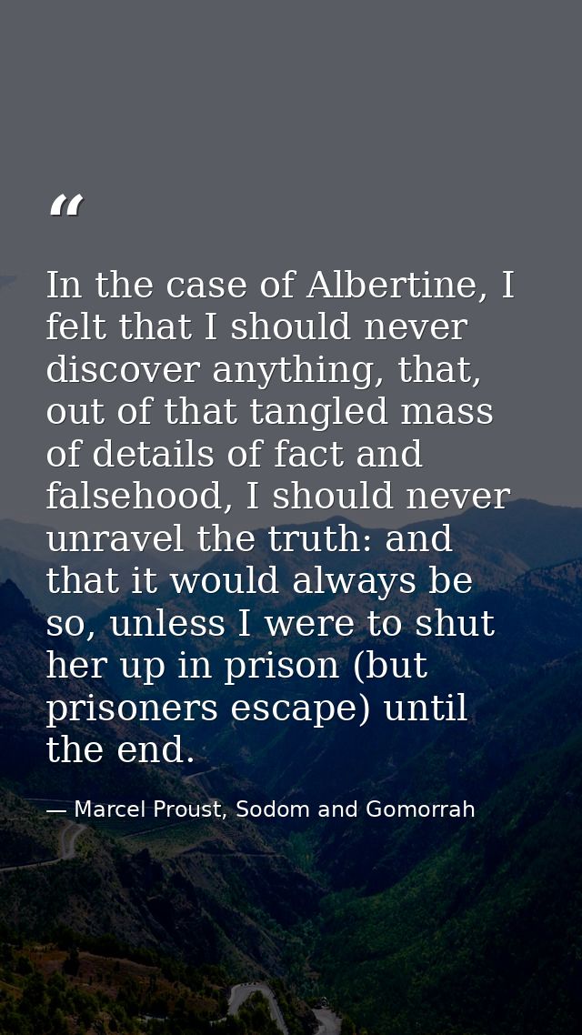 In the case of Albertine, I felt that I should never discover anything, that, out of that tangled mass of details of fac — Marcel Proust, Sodom and Gomorrah