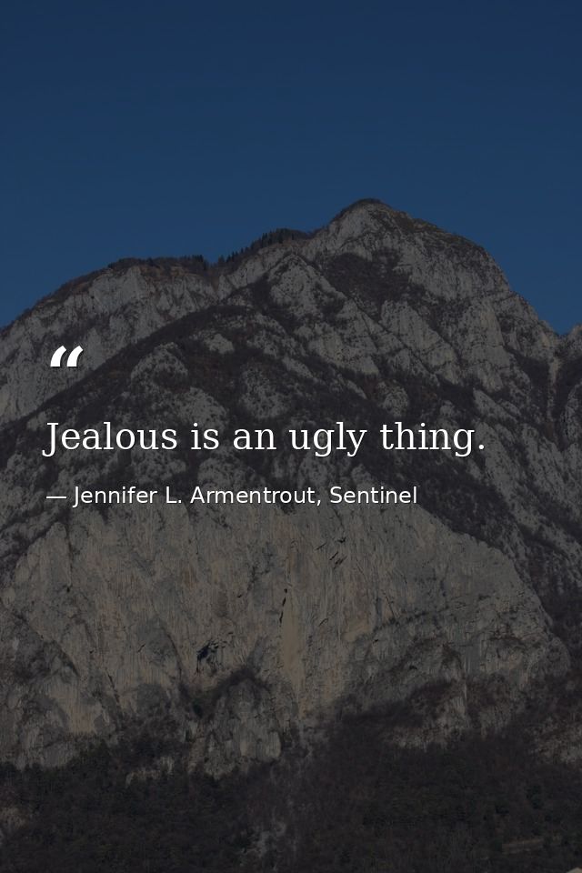 Jealous is an ugly thing. — Jennifer L. Armentrout, Sentinel