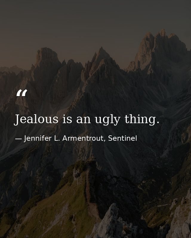 Jealous is an ugly thing. — Jennifer L. Armentrout, Sentinel