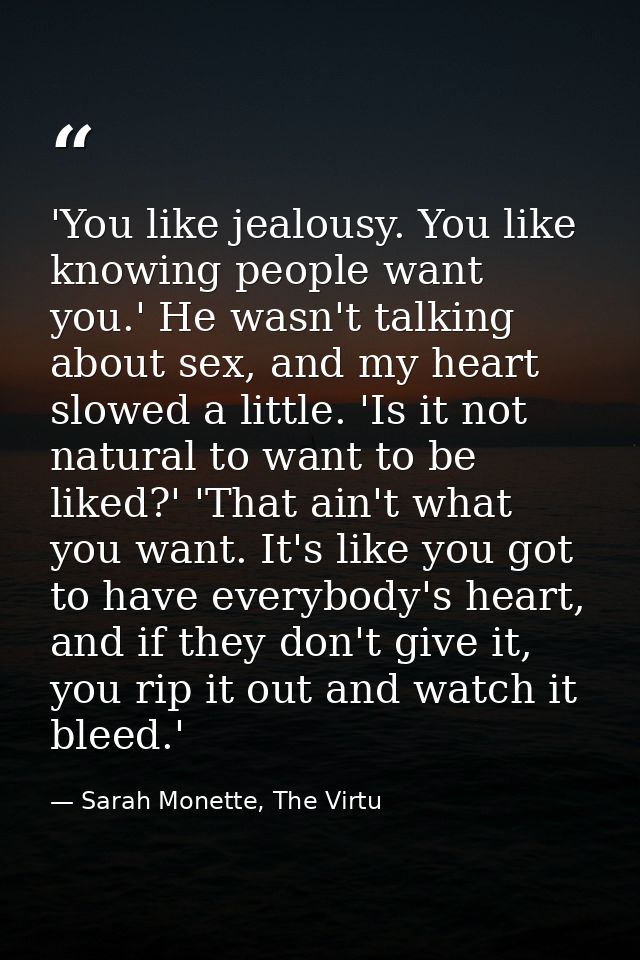 'You like jealousy. You like knowing people want you.' He wasn't talking about sex, and my heart slowed a little. 'Is it — Sarah Monette, The Virtu
