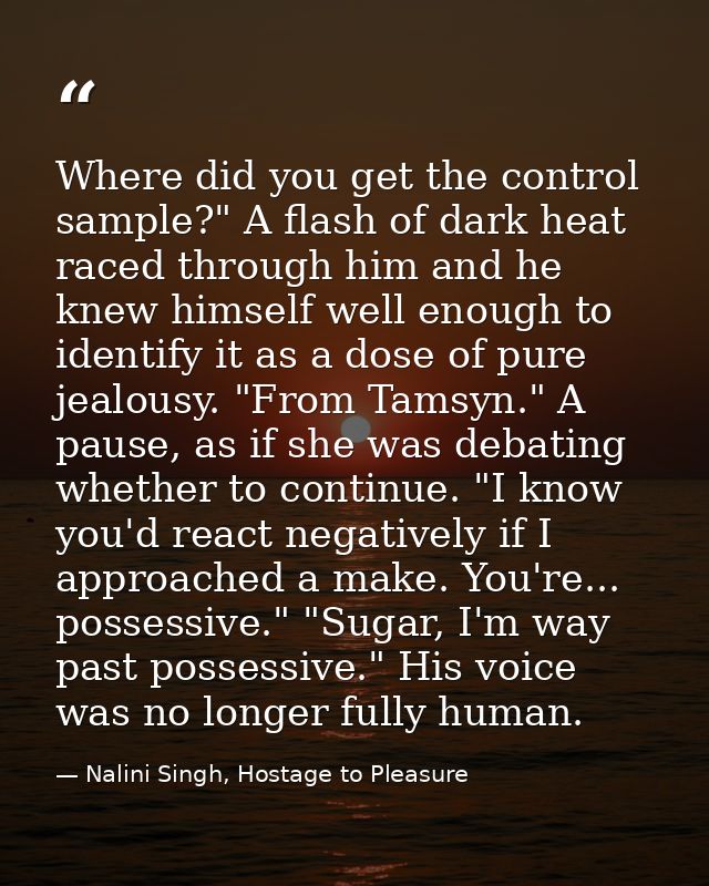 Where did you get the control sample?" A flash of dark heat raced through him and he knew himself well enough to identif — Nalini Singh, Hostage to Pleasure