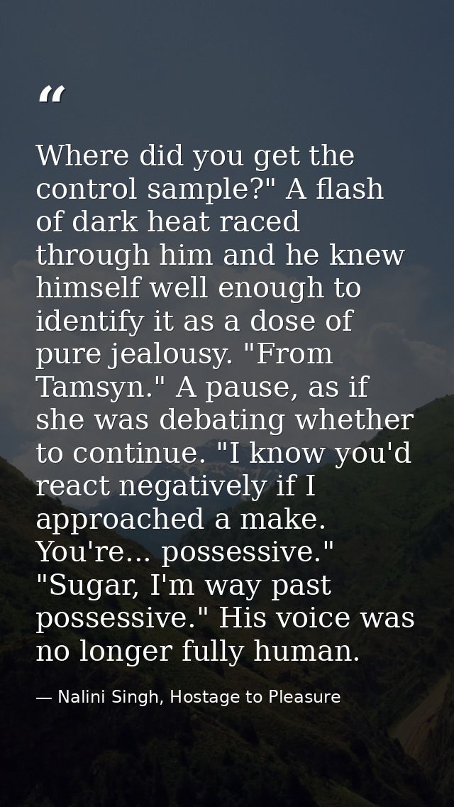 Where did you get the control sample?" A flash of dark heat raced through him and he knew himself well enough to identif — Nalini Singh, Hostage to Pleasure