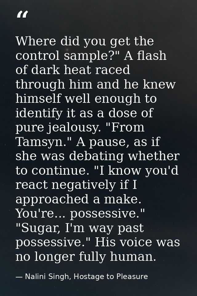 Where did you get the control sample?" A flash of dark heat raced through him and he knew himself well enough to identif — Nalini Singh, Hostage to Pleasure