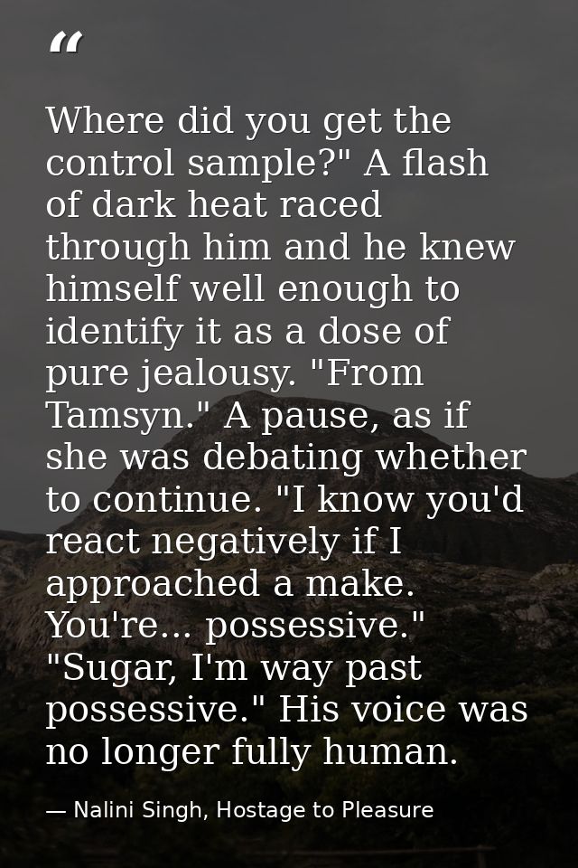 Where did you get the control sample?" A flash of dark heat raced through him and he knew himself well enough to identif — Nalini Singh, Hostage to Pleasure