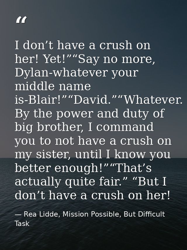I don’t have a crush on her! Yet!”“Say no more, Dylan-whatever your middle name is-Blair!”“David.”“Whatever. By the powe — Rea Lidde, Mission Possible, But Difficult Task