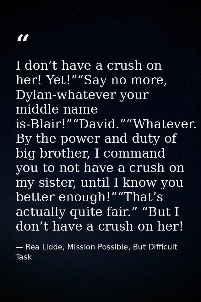 I don’t have a crush on her! Yet!”“Say no more, Dylan-whatever your middle name is-Blair!”“David.”“Whatever. By the powe — Rea Lidde, Mission Possible, But Difficult Task
