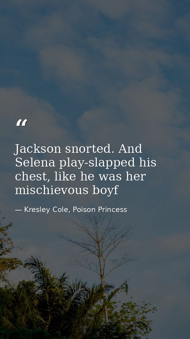 Jackson snorted. And Selena play-slapped his chest, like he was her mischievous boyf — Kresley Cole, Poison Princess