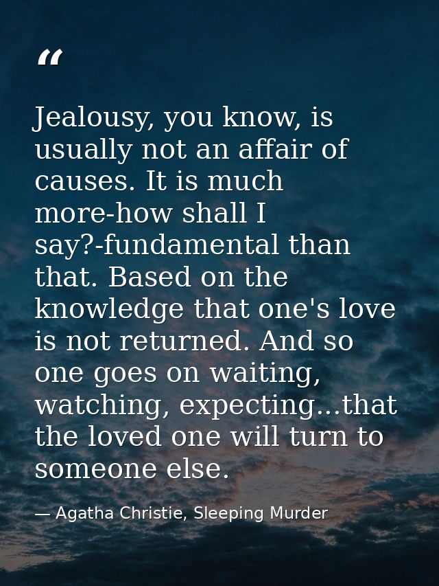 Jealousy, you know, is usually not an affair of causes. It is much more-how shall I say?-fundamental than that. Based on — Agatha Christie, Sleeping Murder