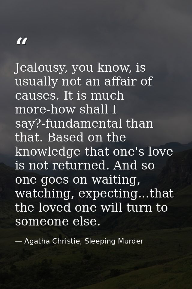 Jealousy, you know, is usually not an affair of causes. It is much more-how shall I say?-fundamental than that. Based on — Agatha Christie, Sleeping Murder