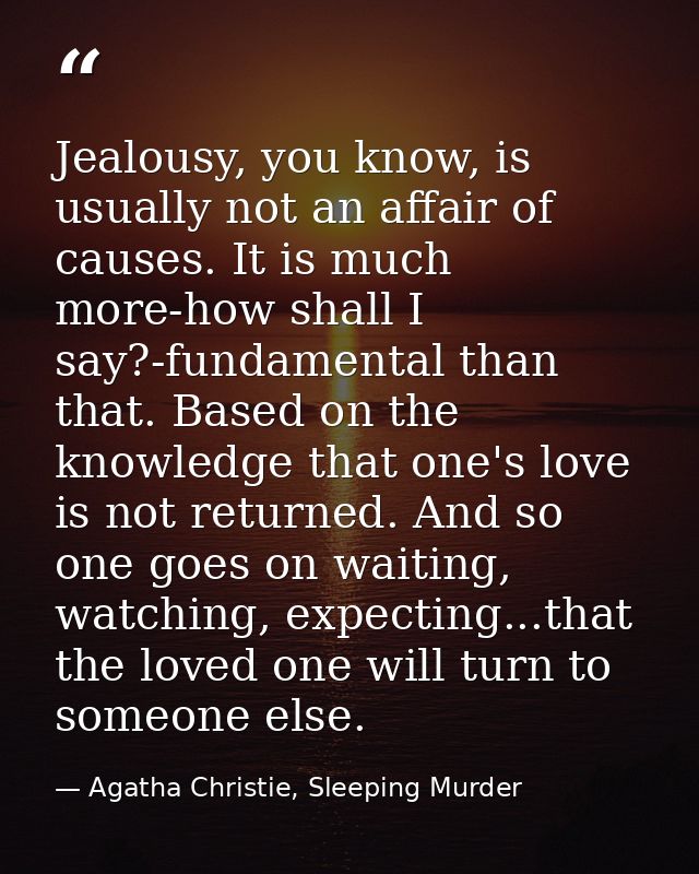 Jealousy, you know, is usually not an affair of causes. It is much more-how shall I say?-fundamental than that. Based on — Agatha Christie, Sleeping Murder