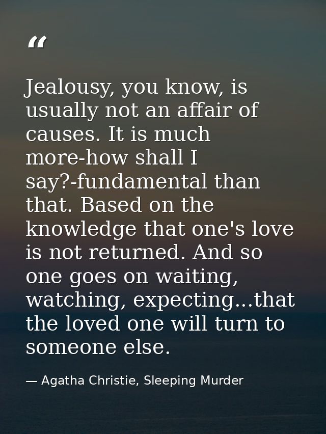 Jealousy, you know, is usually not an affair of causes. It is much more-how shall I say?-fundamental than that. Based on — Agatha Christie, Sleeping Murder