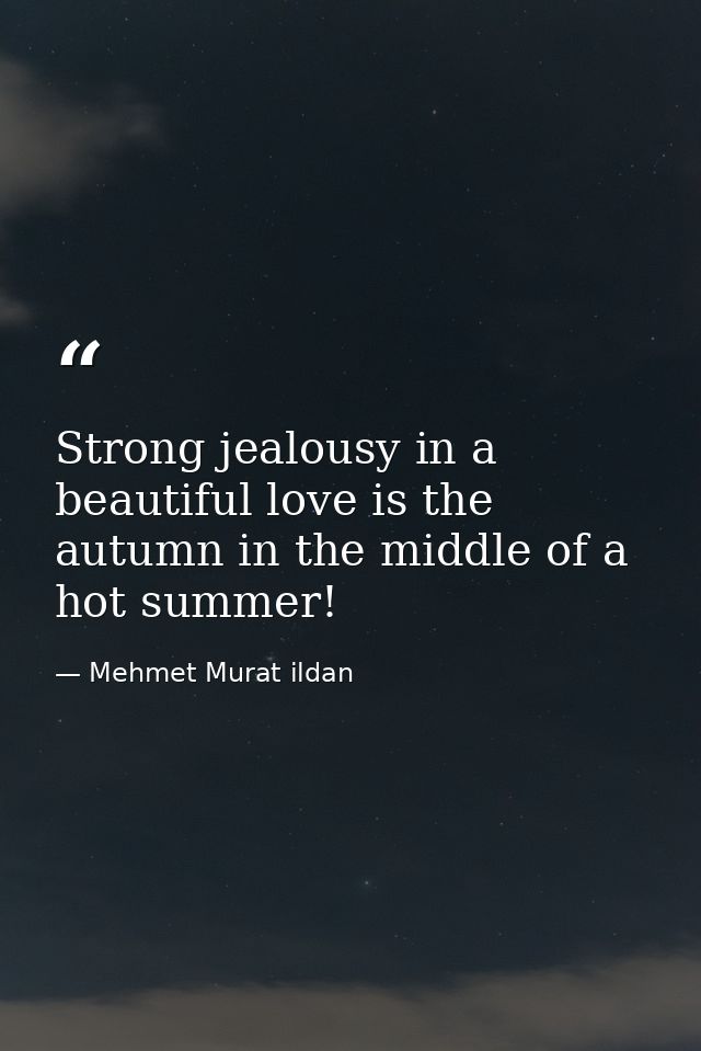 Strong jealousy in a beautiful love is the autumn in the middle of a hot summer! — Mehmet Murat ildan