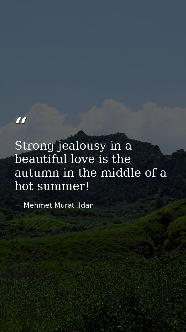 Strong jealousy in a beautiful love is the autumn in the middle of a hot summer! — Mehmet Murat ildan