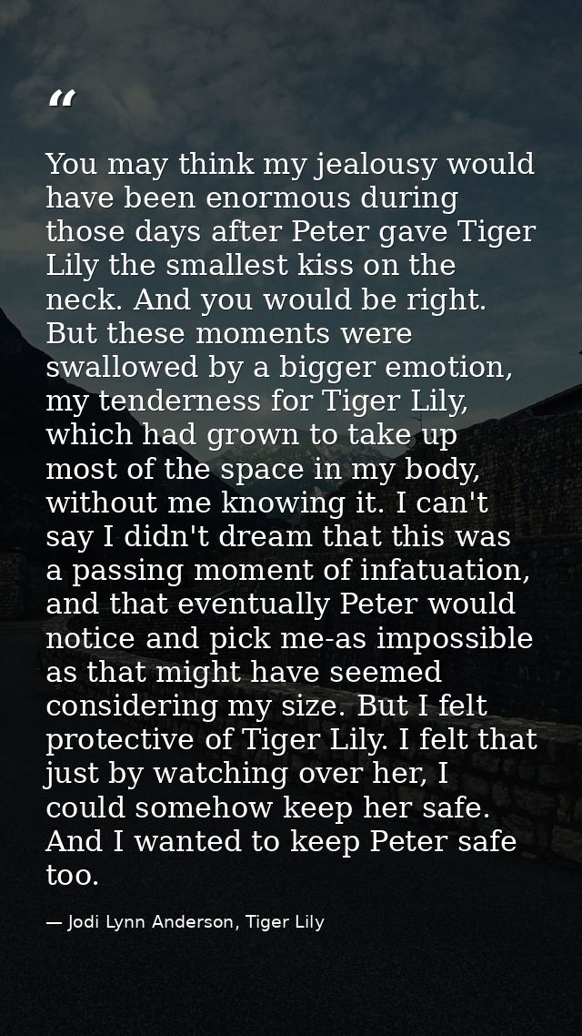 You may think my jealousy would have been enormous during those days after Peter gave Tiger Lily the smallest kiss on th — Jodi Lynn Anderson, Tiger Lily