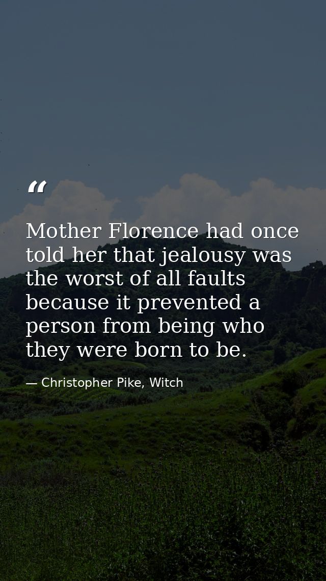Mother Florence had once told her that jealousy was the worst of all faults because it prevented a person from being who — Christopher Pike, Witch