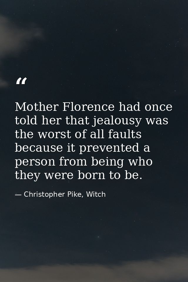 Mother Florence had once told her that jealousy was the worst of all faults because it prevented a person from being who — Christopher Pike, Witch