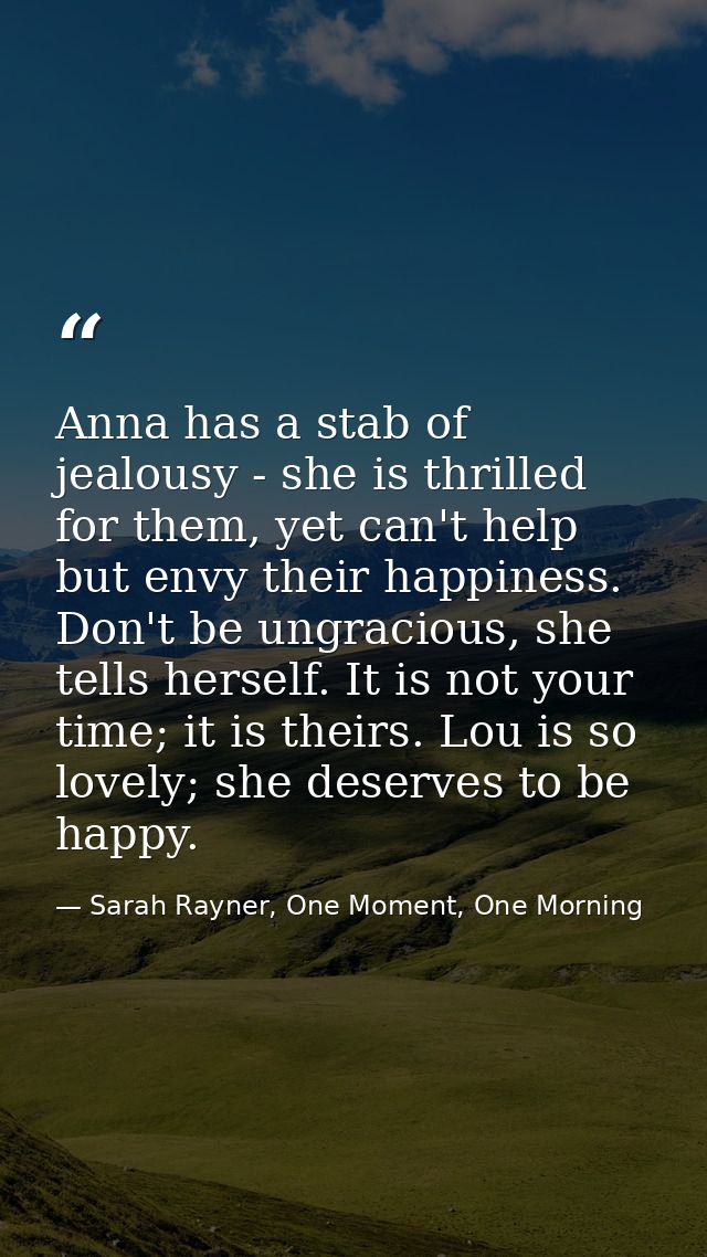 Anna has a stab of jealousy - she is thrilled for them, yet can't help but envy their happiness. Don't be ungracious, sh — Sarah Rayner, One Moment, One Morning