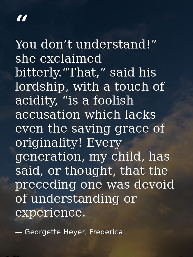 You don’t understand!” she exclaimed bitterly.“That,” said his lordship, with a touch of acidity, “is a foolish accusati — Georgette Heyer, Frederica