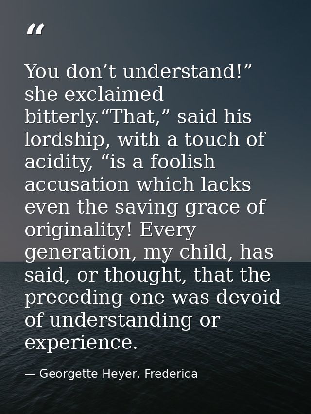 You don’t understand!” she exclaimed bitterly.“That,” said his lordship, with a touch of acidity, “is a foolish accusati — Georgette Heyer, Frederica