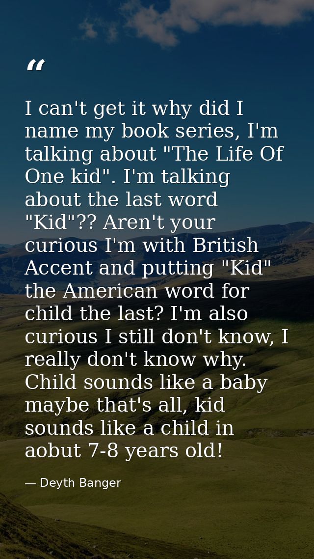 I can't get it why did I name my book series, I'm talking about "The Life Of One kid". I'm talking about the last word " — Deyth Banger