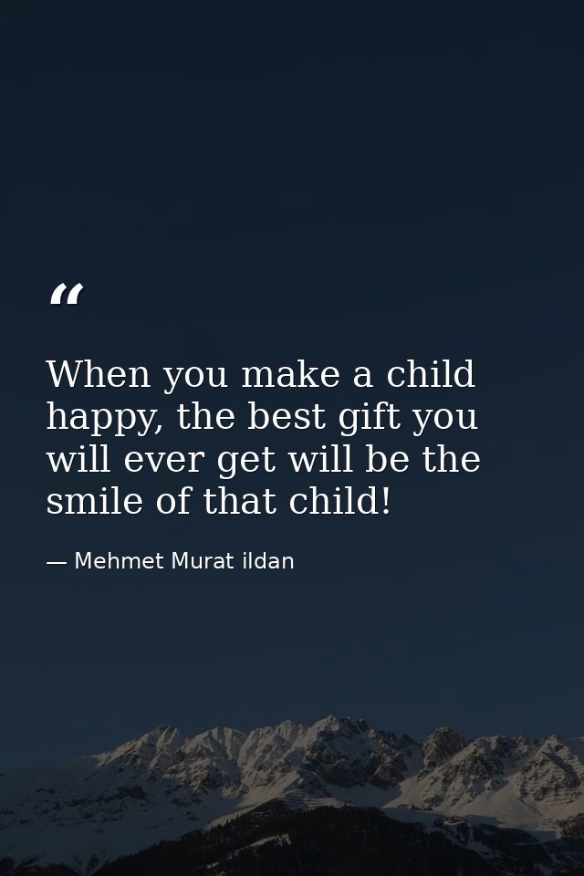 When you make a child happy, the best gift you will ever get will be the smile of that child! — Mehmet Murat ildan