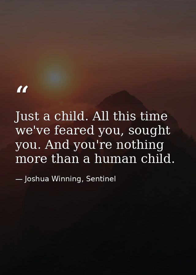 Just a child. All this time we've feared you, sought you. And you're nothing more than a human child. — Joshua Winning, Sentinel