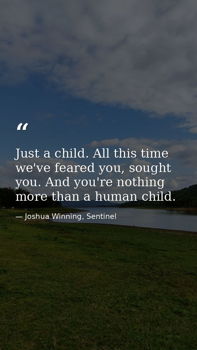 Just a child. All this time we've feared you, sought you. And you're nothing more than a human child. — Joshua Winning, Sentinel