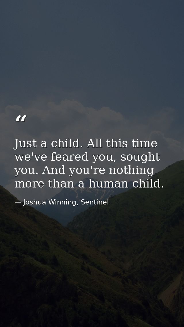 Just a child. All this time we've feared you, sought you. And you're nothing more than a human child. — Joshua Winning, Sentinel