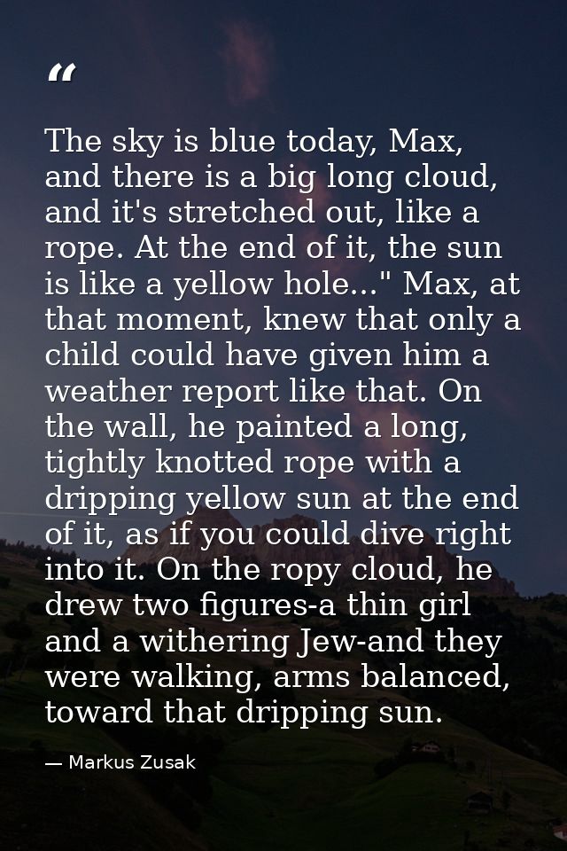 The sky is blue today, Max, and there is a big long cloud, and it's stretched out, like a rope. At the end of it, the su — Markus Zusak