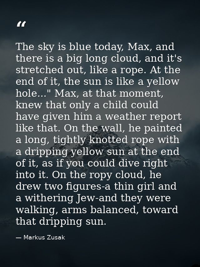 The sky is blue today, Max, and there is a big long cloud, and it's stretched out, like a rope. At the end of it, the su — Markus Zusak