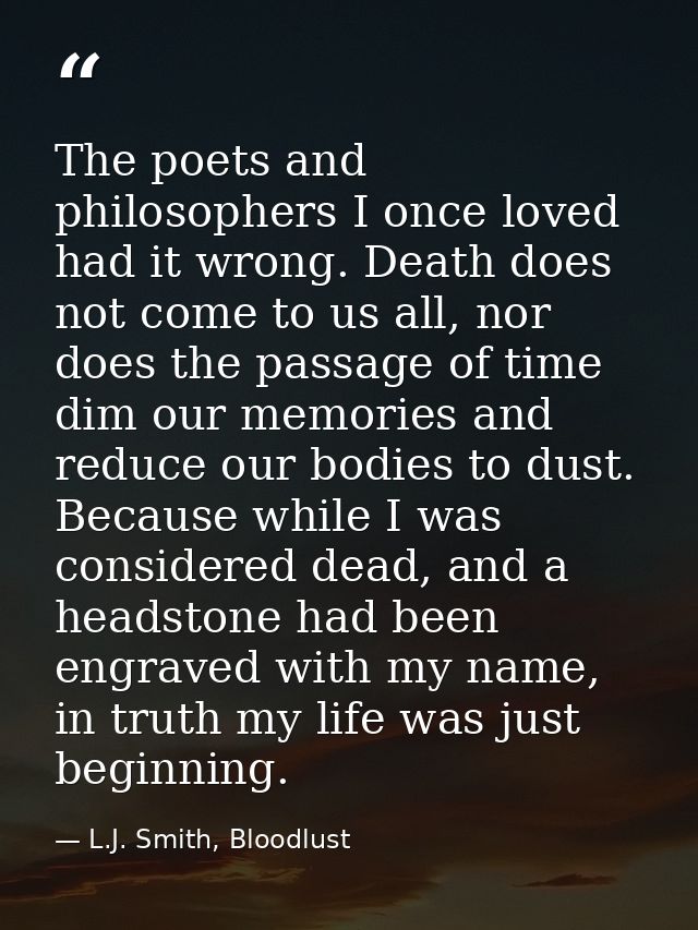 The poets and philosophers I once loved had it wrong. Death does not come to us all, nor does the passage of time dim ou — L.J. Smith, Bloodlust
