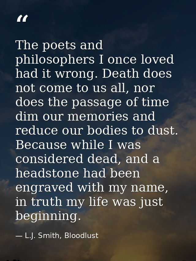 The poets and philosophers I once loved had it wrong. Death does not come to us all, nor does the passage of time dim ou — L.J. Smith, Bloodlust