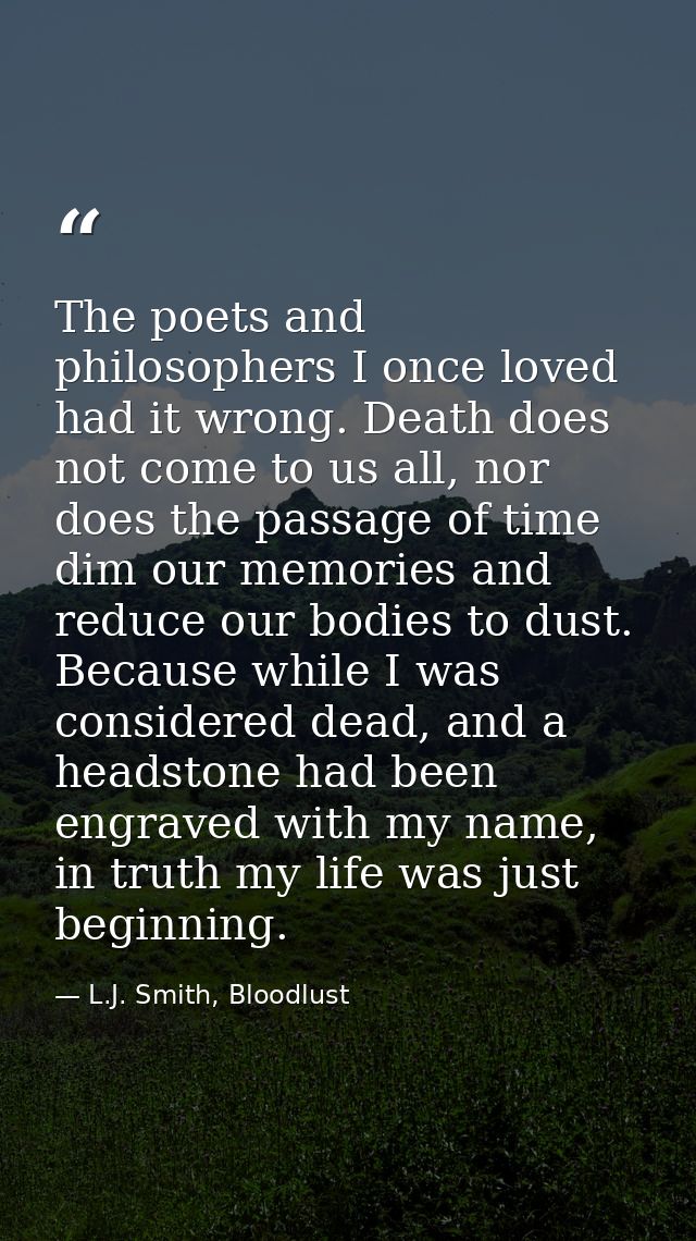 The poets and philosophers I once loved had it wrong. Death does not come to us all, nor does the passage of time dim ou — L.J. Smith, Bloodlust