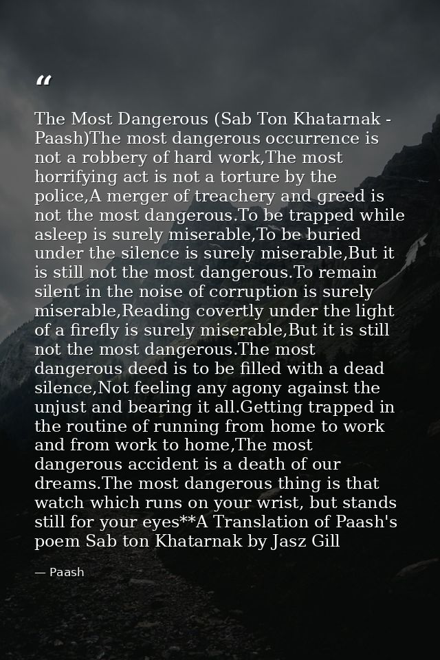 The Most Dangerous (Sab Ton Khatarnak - Paash)The most dangerous occurrence is not a robbery of hard work,The most horri — Paash
