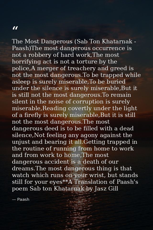 The Most Dangerous (Sab Ton Khatarnak - Paash)The most dangerous occurrence is not a robbery of hard work,The most horri — Paash
