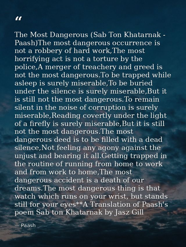 The Most Dangerous (Sab Ton Khatarnak - Paash)The most dangerous occurrence is not a robbery of hard work,The most horri — Paash