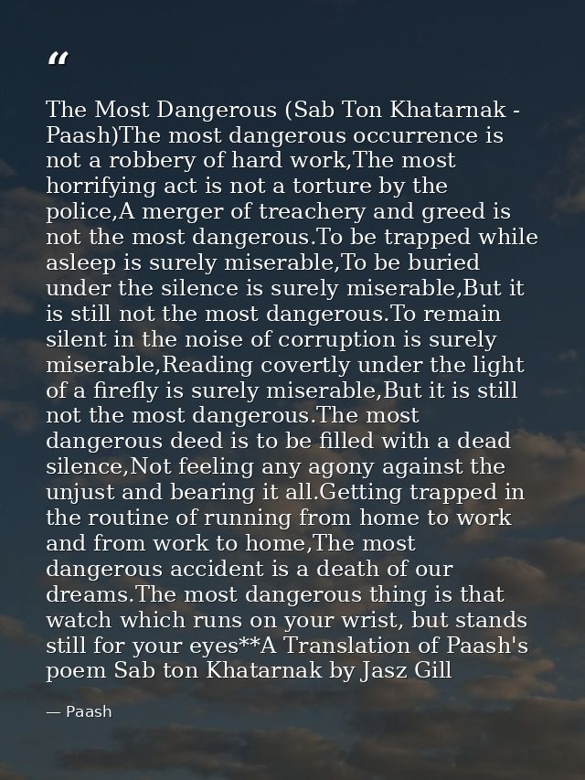 The Most Dangerous (Sab Ton Khatarnak - Paash)The most dangerous occurrence is not a robbery of hard work,The most horri — Paash