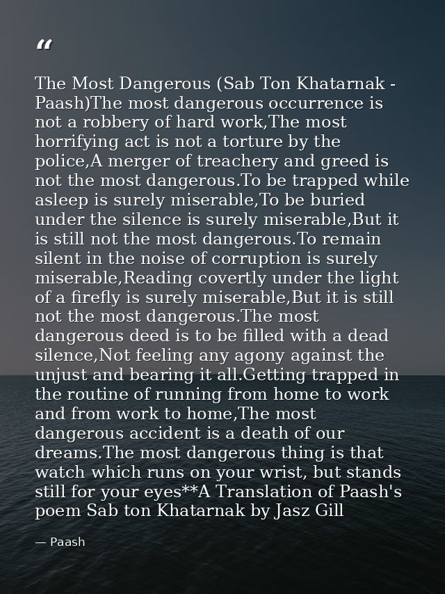 The Most Dangerous (Sab Ton Khatarnak - Paash)The most dangerous occurrence is not a robbery of hard work,The most horri — Paash