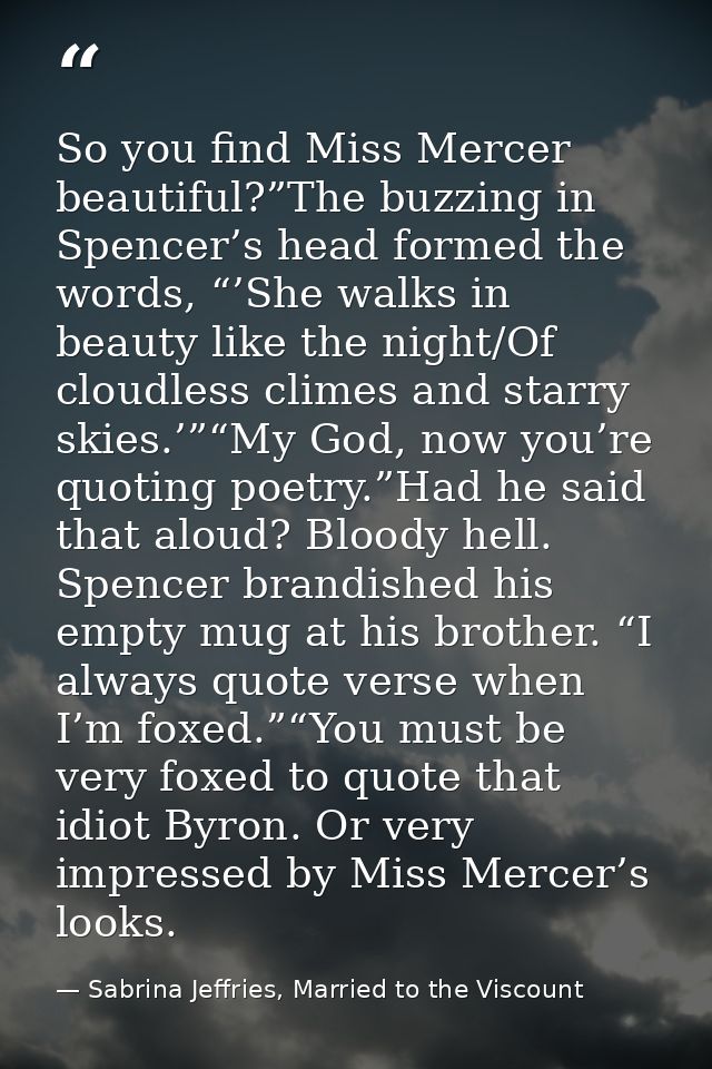 So you find Miss Mercer beautiful?”The buzzing in Spencer’s head formed the words, “’She walks in beauty like the night/ — Sabrina Jeffries, Married to the Viscount