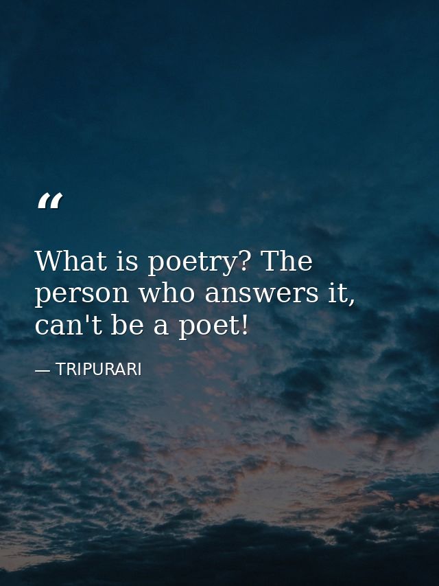 What is poetry? The person who answers it, can't be a poet! — TRIPURARI