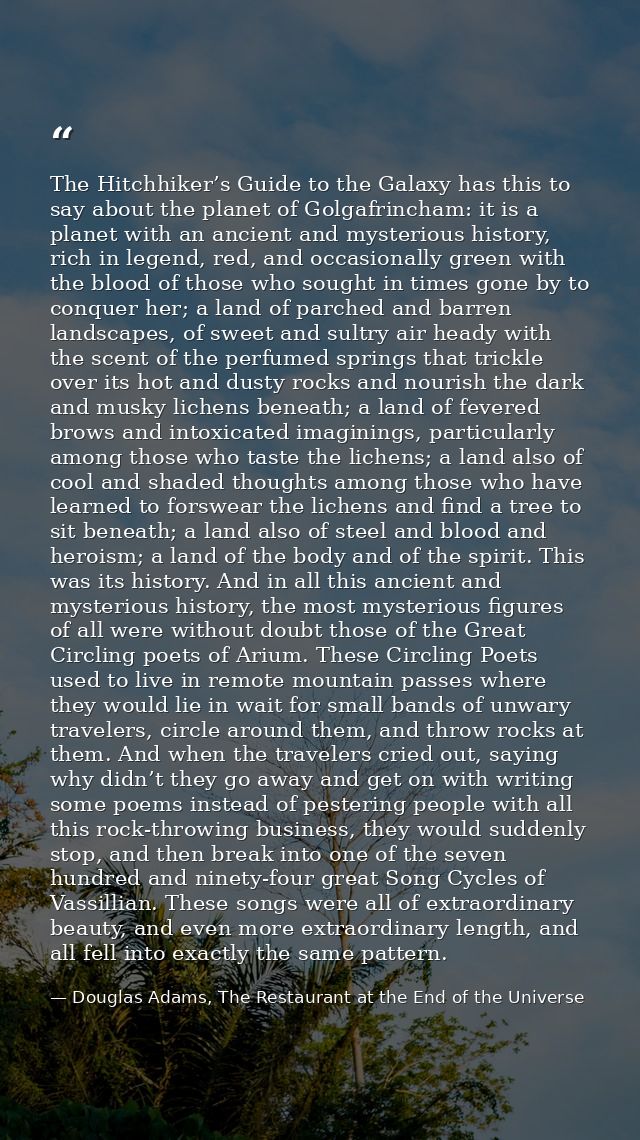 The Hitchhiker’s Guide to the Galaxy has this to say about the planet of Golgafrincham: it is a planet with an ancient a — Douglas Adams, The Restaurant at the End of the Universe