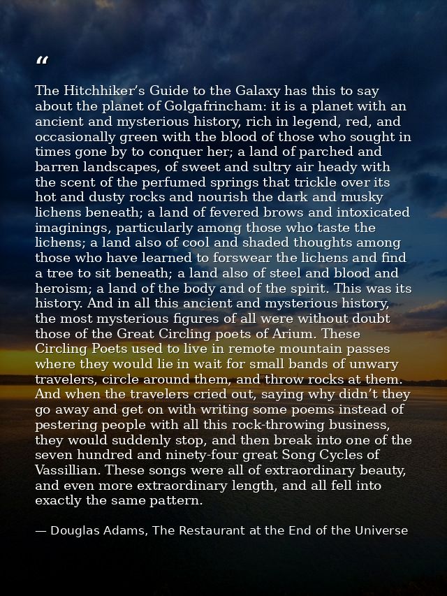 The Hitchhiker’s Guide to the Galaxy has this to say about the planet of Golgafrincham: it is a planet with an ancient a — Douglas Adams, The Restaurant at the End of the Universe