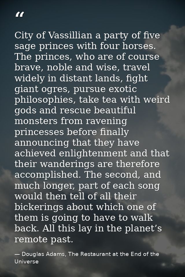City of Vassillian a party of five sage princes with four horses. The princes, who are of course brave, noble and wise,  — Douglas Adams, The Restaurant at the End of the Universe