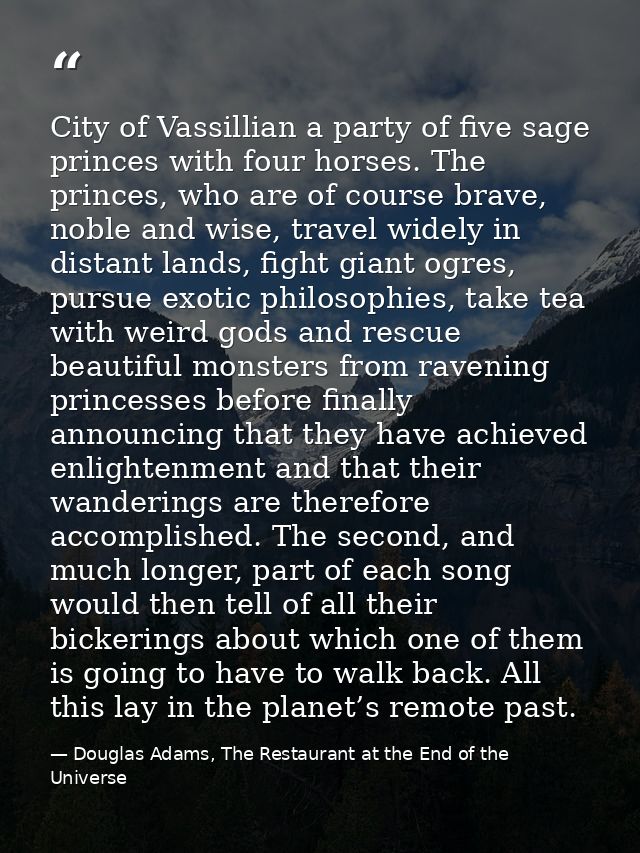 City of Vassillian a party of five sage princes with four horses. The princes, who are of course brave, noble and wise,  — Douglas Adams, The Restaurant at the End of the Universe