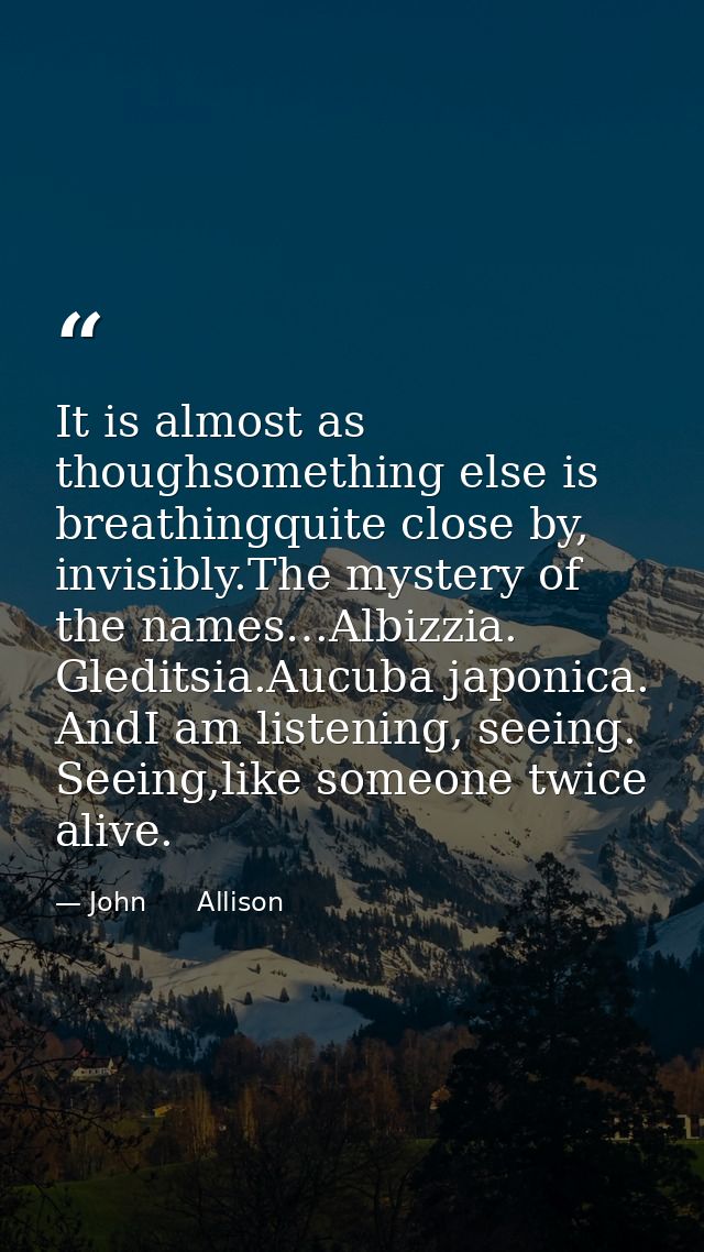 It is almost as thoughsomething else is breathingquite close by, invisibly.The mystery of the names…Albizzia. Gleditsia. — John      Allison